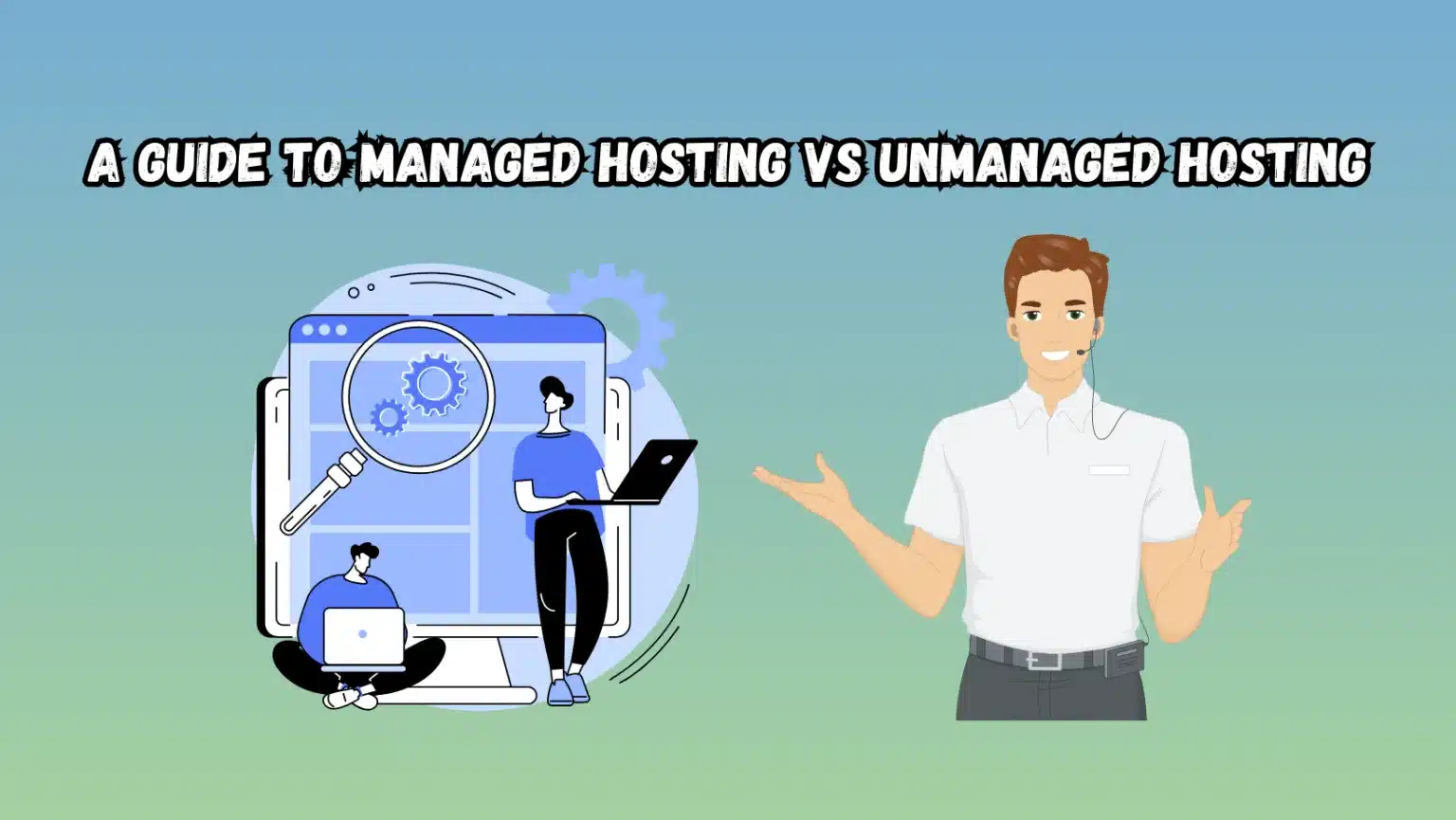A Guide to Managed Hosting vs Unmanaged Hosting